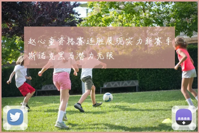 赵心童资格赛连胜展现实力新赛季斯诺克黑马潜力无限